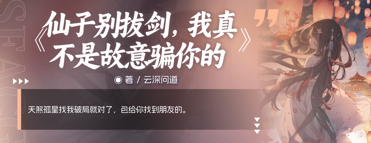 仙子别拔剑，我真不是故意骗你的