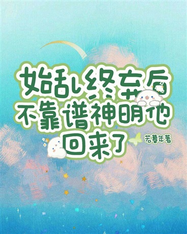 始乱终弃后不靠谱神明他回来了
