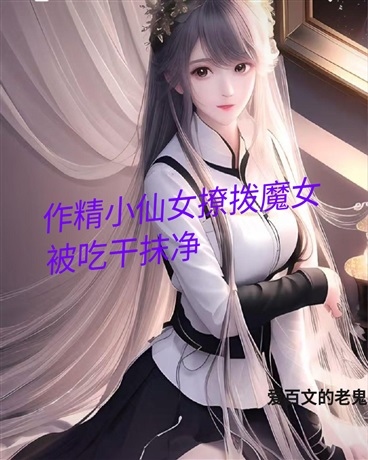 作精小仙女撩拨魔女被吃干抹净