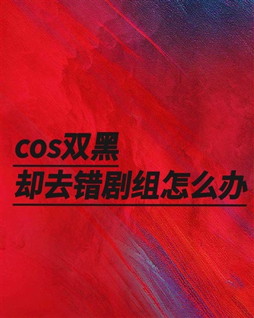 cos双黑却去错剧组怎么办