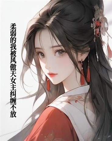 柔弱的我被风傲天女主纠缠不放