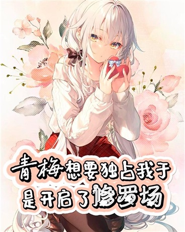 青梅想要独占我于是开启了修罗场