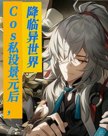 Cos私设景元后，降临异世界