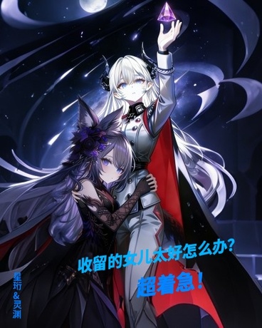 收留的女儿太好怎么办？超着急！