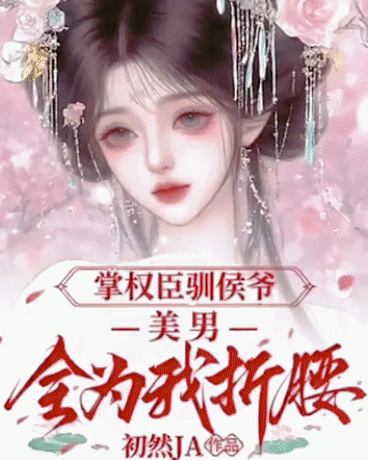 掌权臣驯侯爷，美男全为我折腰