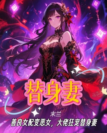 善良女配变恶女，大佬狂宠替身妻
