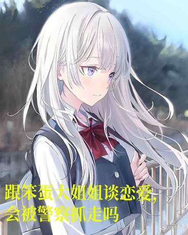 跟笨蛋大姐姐谈恋爱会被抓走吗？