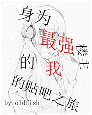 身为最强楼主的我的贴吧之旅 身为最强楼主的我的贴吧之旅