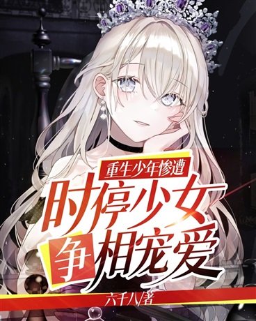 重生少年惨遭时停少女争相宠爱